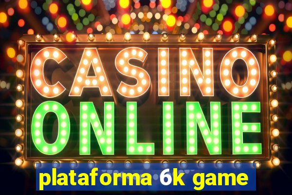 plataforma 6k game
